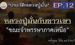 [ประวัติหลวงปู่มั่น] จากอีสานสู่เหนือ การสงเคราะห์ชาวเขาทั้งทางโลก & ธรรม